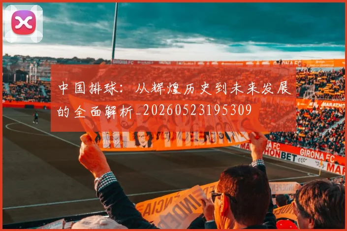 中国排球：从辉煌历史到未来发展的全面解析_20260523195309