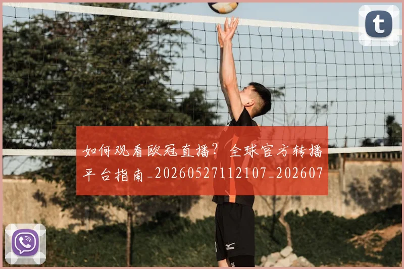 如何观看欧冠直播？全球官方转播平台指南_20260527112107_20260707023032