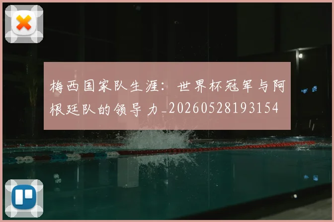 梅西国家队生涯：世界杯冠军与阿根廷队的领导力_20260528193154